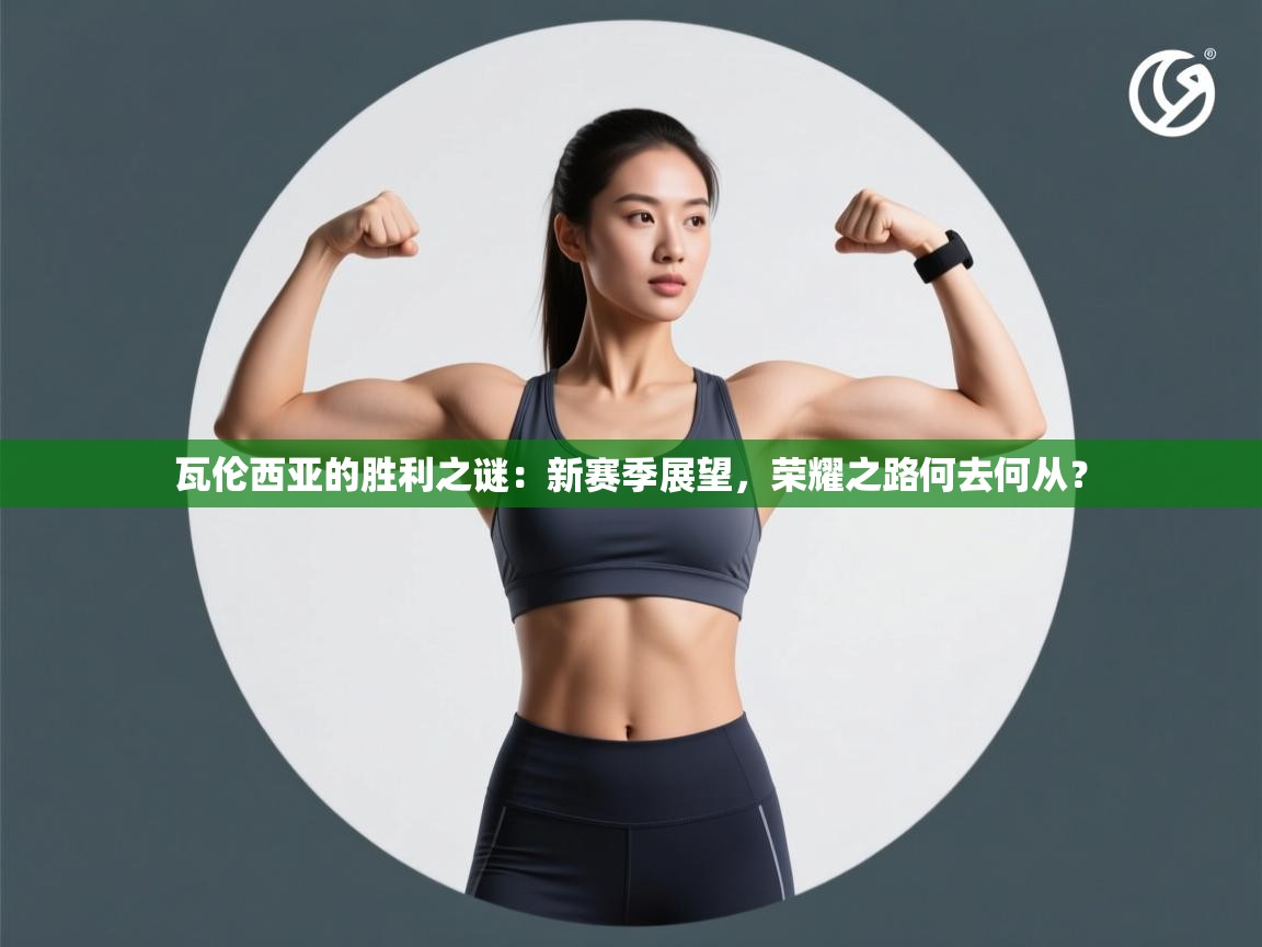 瓦伦西亚的胜利之谜：新赛季展望，荣耀之路何去何从？  第2张